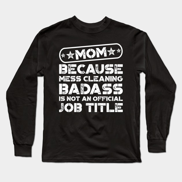 Mom Mess Cleaning Badass Funny Long Sleeve T-Shirt by teevisionshop